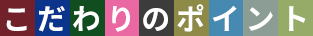 こだわりのポイント